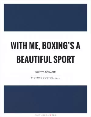 With me, boxing’s a beautiful sport Picture Quote #1