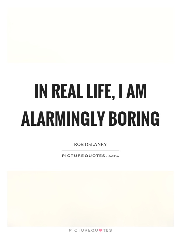 In real life, I am alarmingly boring Picture Quote #1
