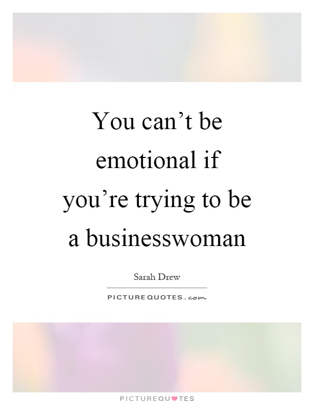 You can't be emotional if you're trying to be a businesswoman Picture Quote #1