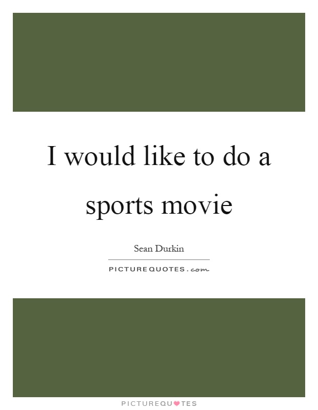 I would like to do a sports movie Picture Quote #1