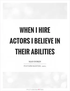 When I hire actors I believe in their abilities Picture Quote #1