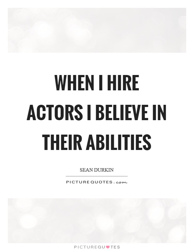 When I hire actors I believe in their abilities Picture Quote #1