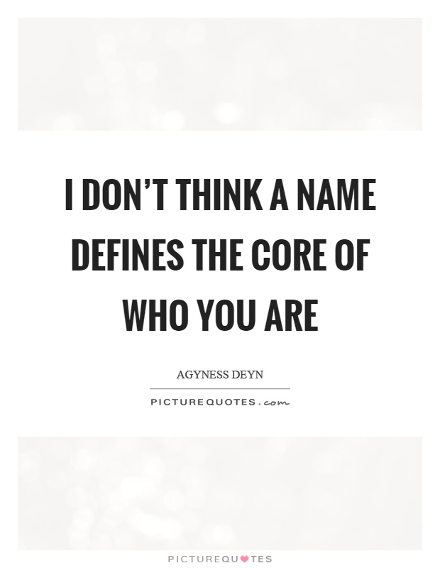 I don't think a name defines the core of who you are Picture Quote #1