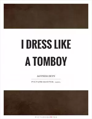 I dress like a tomboy Picture Quote #1