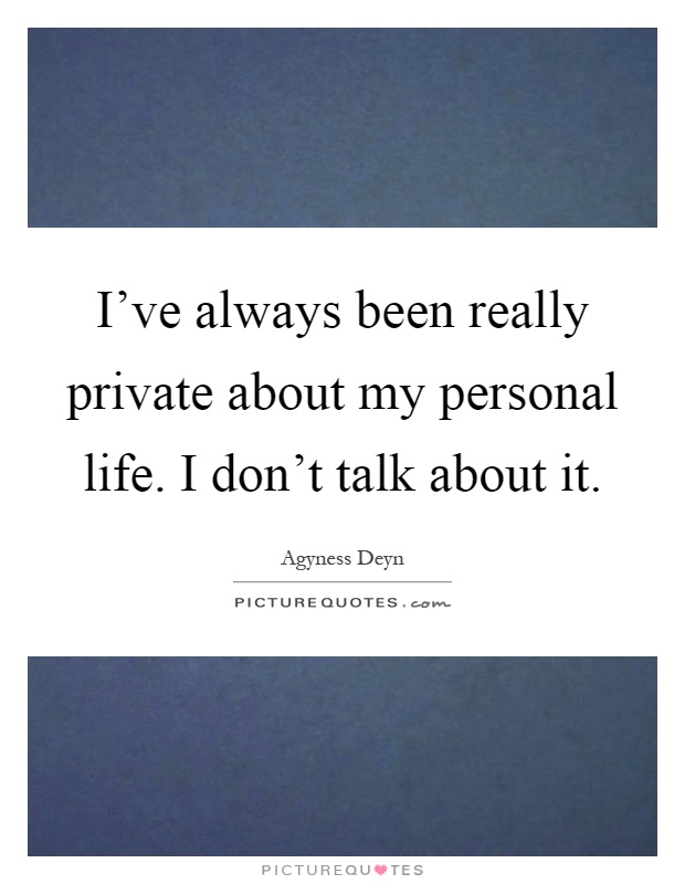 I've always been really private about my personal life. I don't talk about it Picture Quote #1