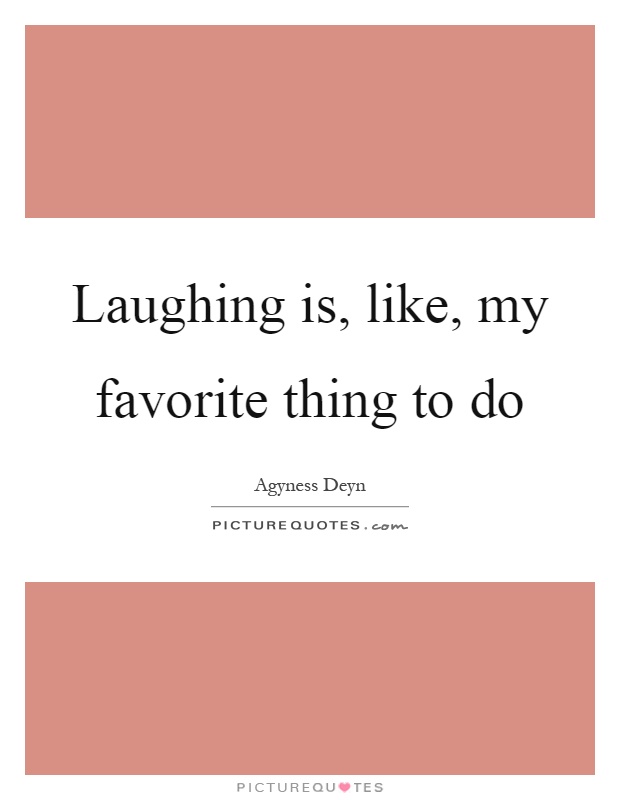 Laughing is, like, my favorite thing to do Picture Quote #1