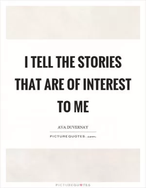 I tell the stories that are of interest to me Picture Quote #1