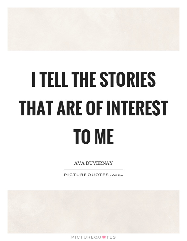 I tell the stories that are of interest to me Picture Quote #1