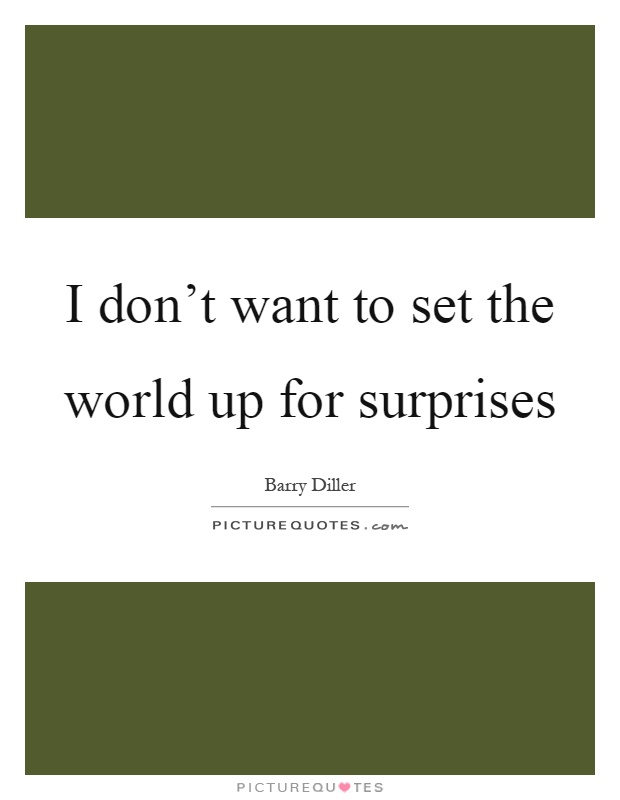 I don't want to set the world up for surprises Picture Quote #1