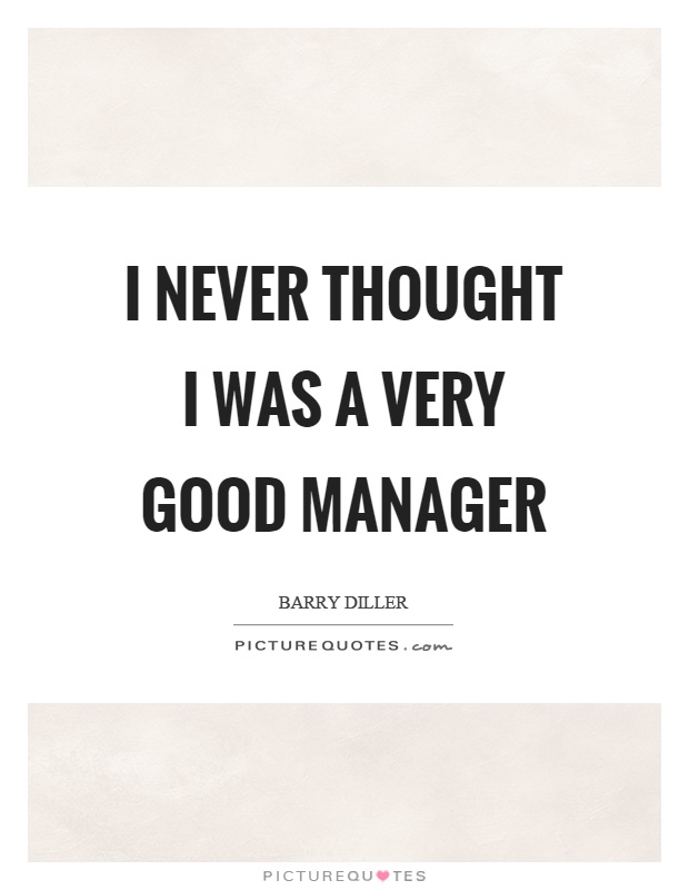 I never thought I was a very good manager Picture Quote #1