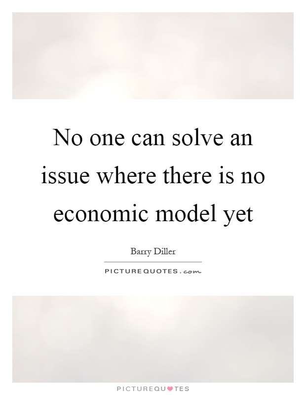 No one can solve an issue where there is no economic model yet Picture Quote #1