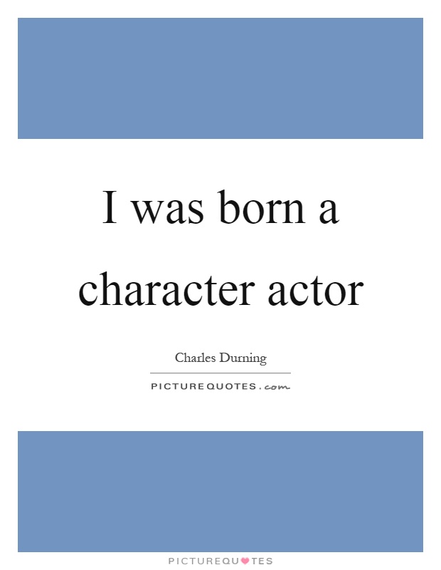 I was born a character actor Picture Quote #1