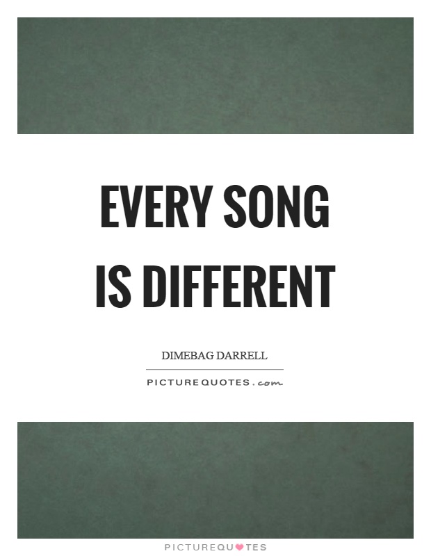 Every song is different Picture Quote #1