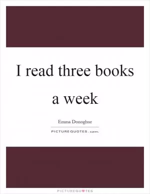 I read three books a week Picture Quote #1