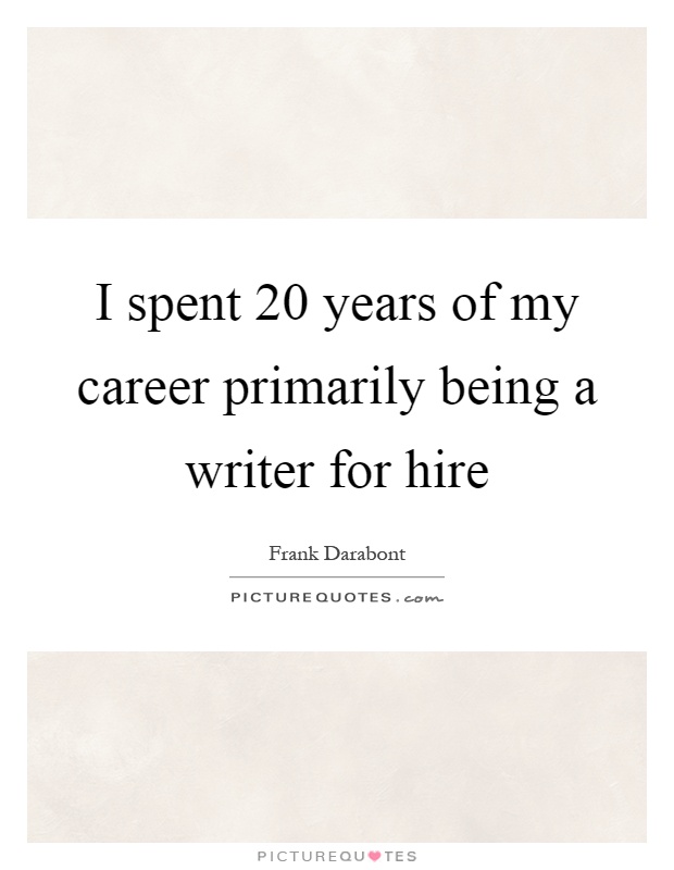 I spent 20 years of my career primarily being a writer for hire Picture Quote #1