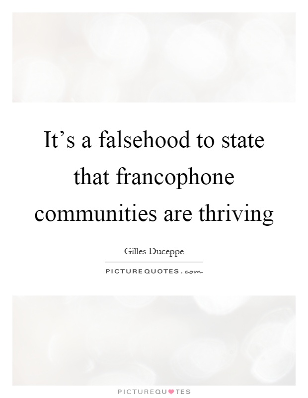 It's a falsehood to state that francophone communities are thriving Picture Quote #1