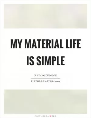 My material life is simple Picture Quote #1