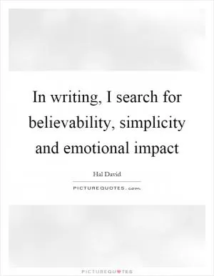 In writing, I search for believability, simplicity and emotional impact Picture Quote #1