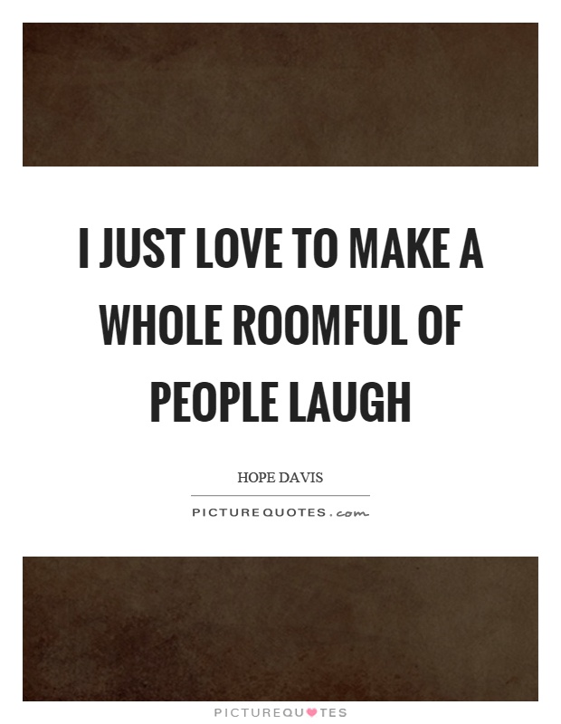 I just love to make a whole roomful of people laugh Picture Quote #1