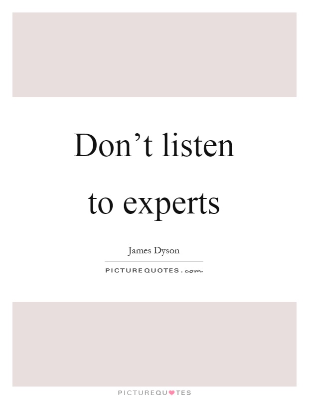 Don't listen to experts Picture Quote #1