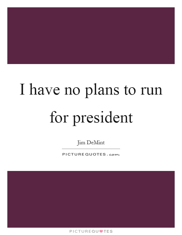 I have no plans to run for president Picture Quote #1