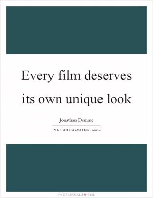 Every film deserves its own unique look Picture Quote #1