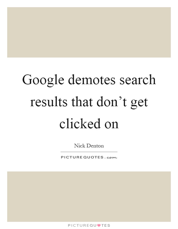 Google demotes search results that don't get clicked on Picture Quote #1