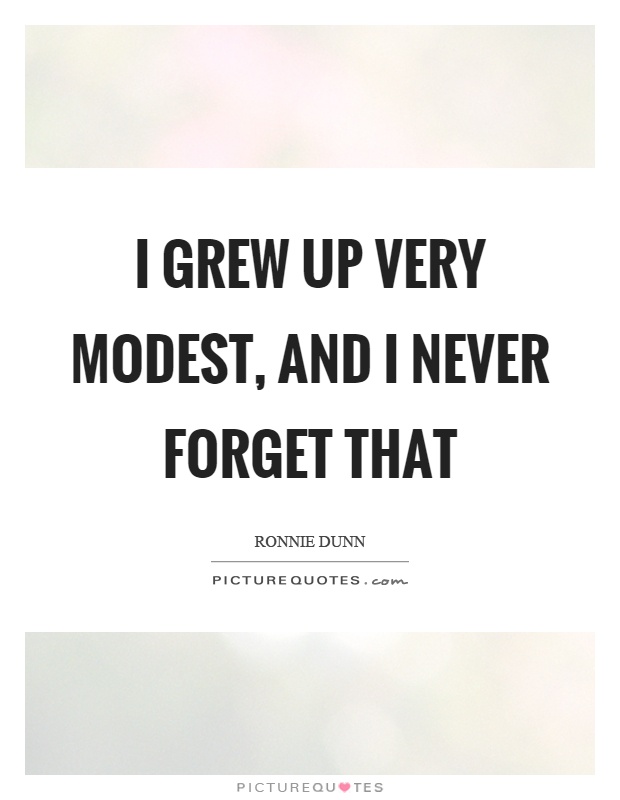 I grew up very modest, and I never forget that Picture Quote #1