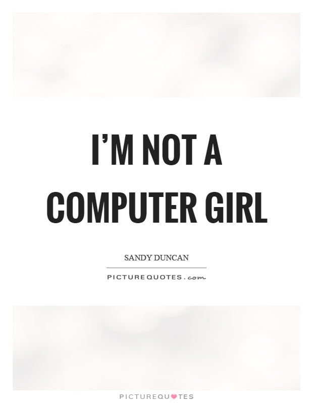 I'm not a computer girl Picture Quote #1