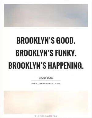 Brooklyn’s good. Brooklyn’s funky. Brooklyn’s happening Picture Quote #1