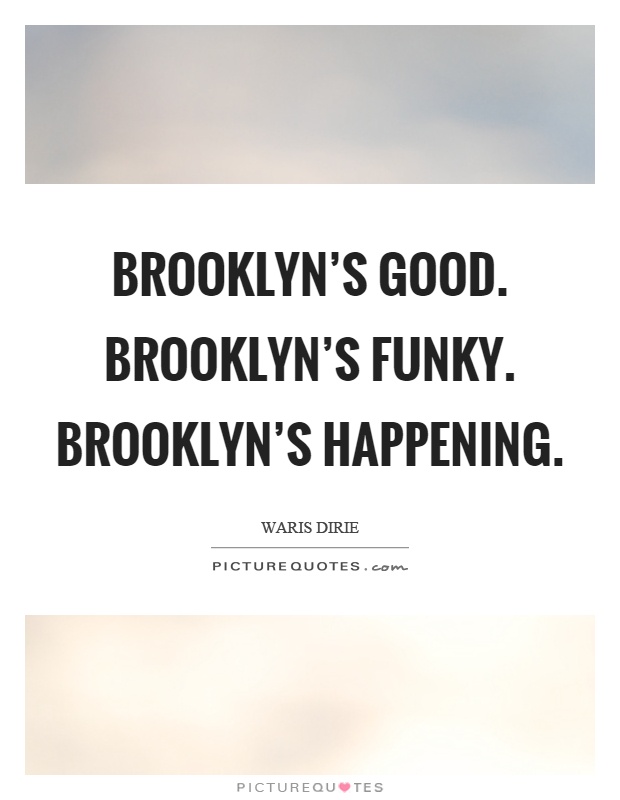 Brooklyn's good. Brooklyn's funky. Brooklyn's happening Picture Quote #1