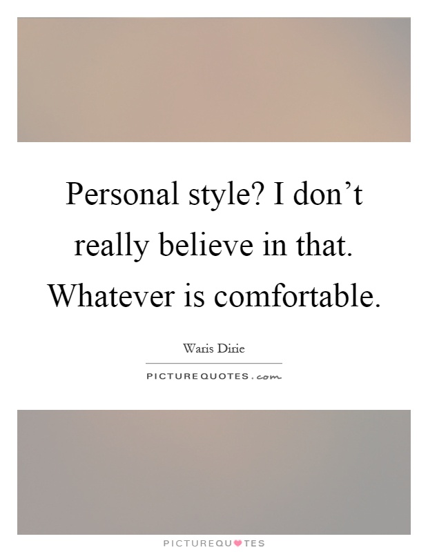 Personal style? I don't really believe in that. Whatever is comfortable Picture Quote #1