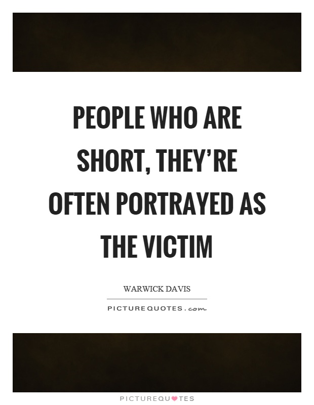 People who are short, they're often portrayed as the victim Picture Quote #1