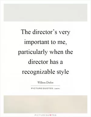 The director’s very important to me, particularly when the director has a recognizable style Picture Quote #1
