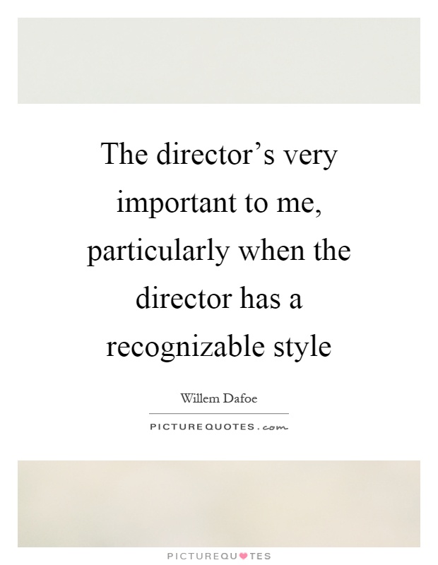 The director's very important to me, particularly when the director has a recognizable style Picture Quote #1
