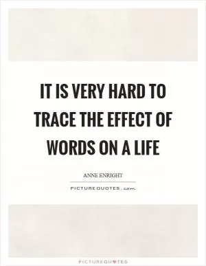 It is very hard to trace the effect of words on a life Picture Quote #1