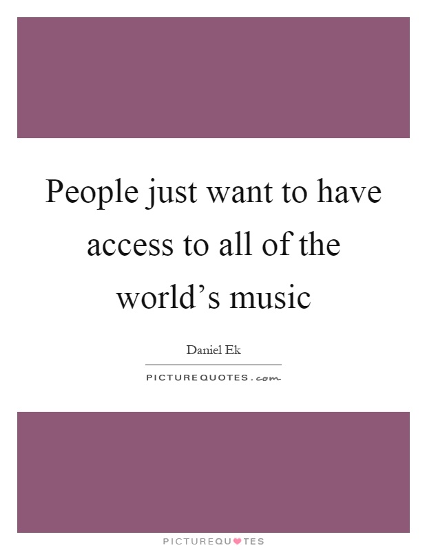 People just want to have access to all of the world's music Picture Quote #1