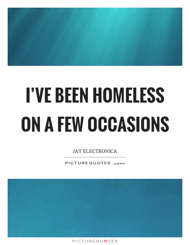I've been homeless on a few occasions Picture Quote #1