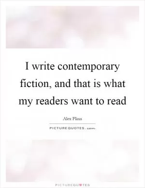 I write contemporary fiction, and that is what my readers want to read Picture Quote #1