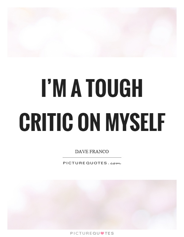 I'm a tough critic on myself Picture Quote #1