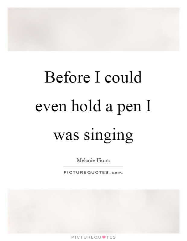 Before I could even hold a pen I was singing Picture Quote #1