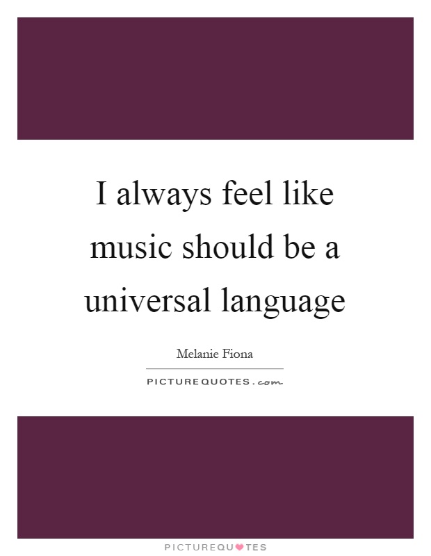 I always feel like music should be a universal language Picture Quote #1