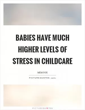 Babies have much higher levels of stress in childcare Picture Quote #1