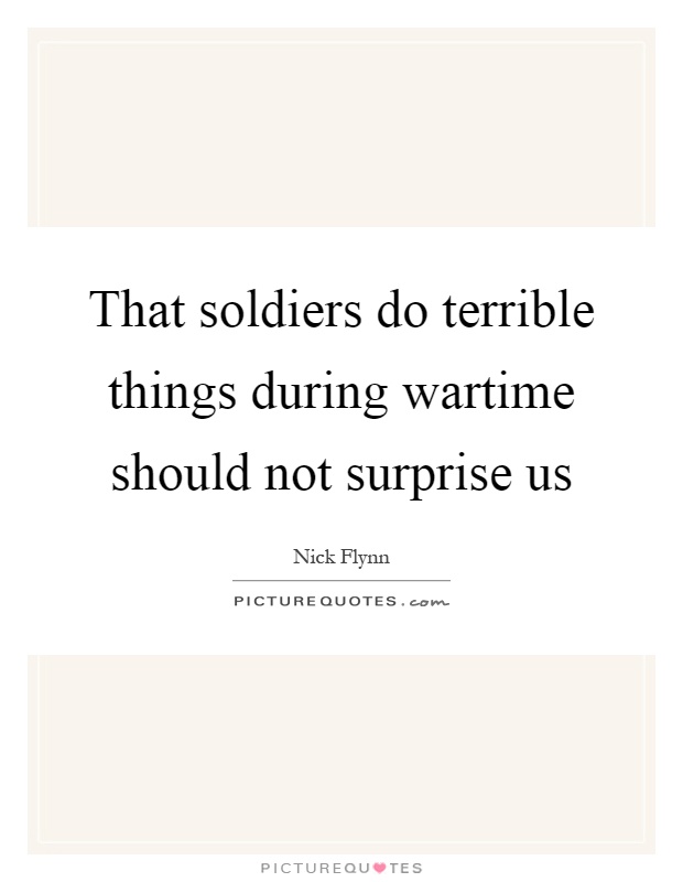 That soldiers do terrible things during wartime should not surprise us Picture Quote #1