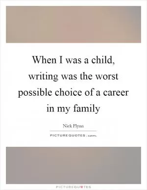 When I was a child, writing was the worst possible choice of a career in my family Picture Quote #1