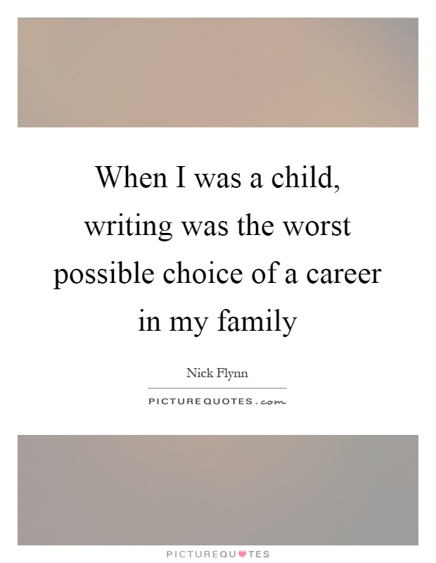When I was a child, writing was the worst possible choice of a career in my family Picture Quote #1