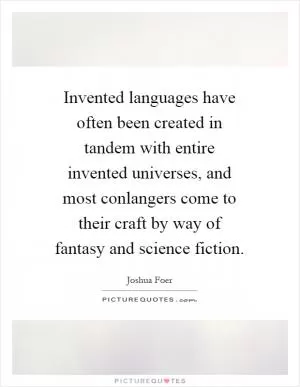 Invented languages have often been created in tandem with entire invented universes, and most conlangers come to their craft by way of fantasy and science fiction Picture Quote #1