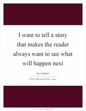 I want to tell a story that makes the reader always want to see what will happen next Picture Quote #1