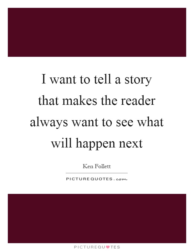 I want to tell a story that makes the reader always want to see what will happen next Picture Quote #1