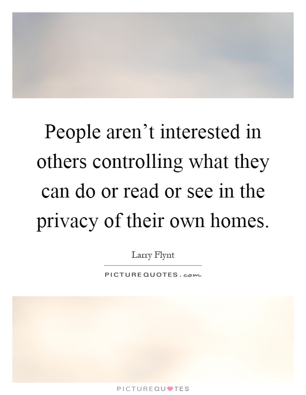 People aren't interested in others controlling what they can do or read or see in the privacy of their own homes Picture Quote #1